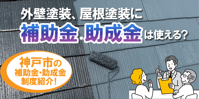 外壁塗装、屋根塗装に補助金・助成金は使える？～神戸市の補助金助成金制度～お役立ちコラム