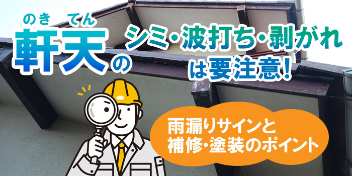 軒天のシミ・波打ち・剥がれは要注意！雨漏りサインと補修・塗装のポイント［神戸市でよくある軒天トラブル10例］